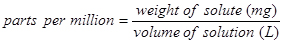 Parts per million is calculated by dividing the weight of the solute (in milligrams) by the volume of the solution (in litres).