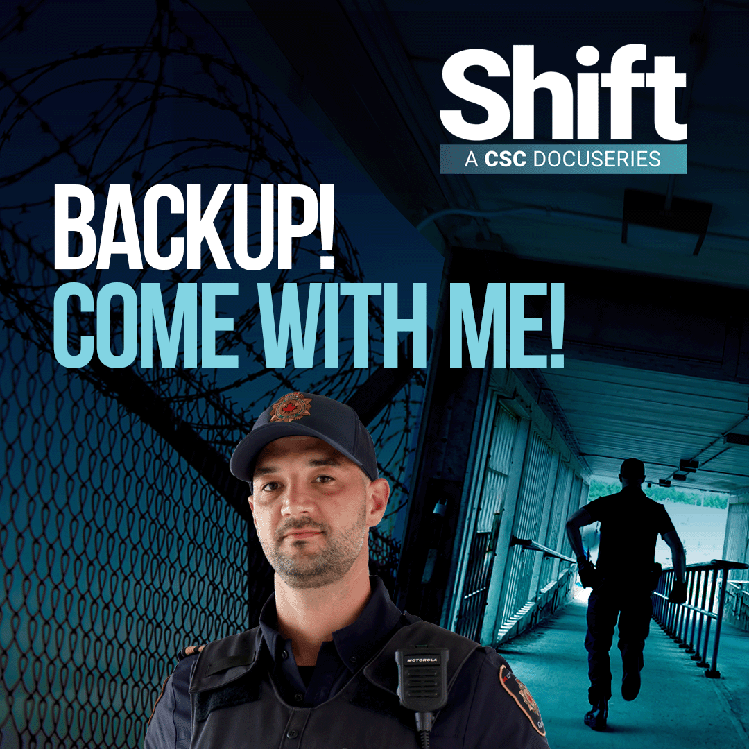 A graphic featuring Guillaume a Correctional Officer, with a secure corridor and the silhouette of another Correctional Officer in the background, with the text: “Shift a CSC Docuseries. Back up! Come with me!”