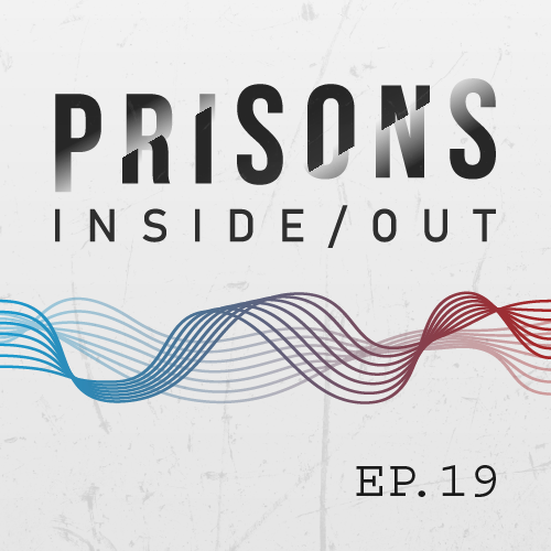 Prisons Inside / Out episode art. Text that reads Prisons Inside / Out, EP. 19