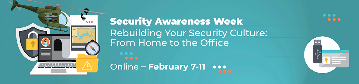 Security Awareness Week - Rebuilding Your Security Culture: From Home to the Office - Online February 7-11