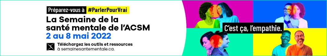 Préparez-vous à #ParlerPourVrai - La Semaine de la santé mentale de l'ACSM - 2 au 8 mai 2022 - Téléchargez les outils et ressources à semainesantementale.ca