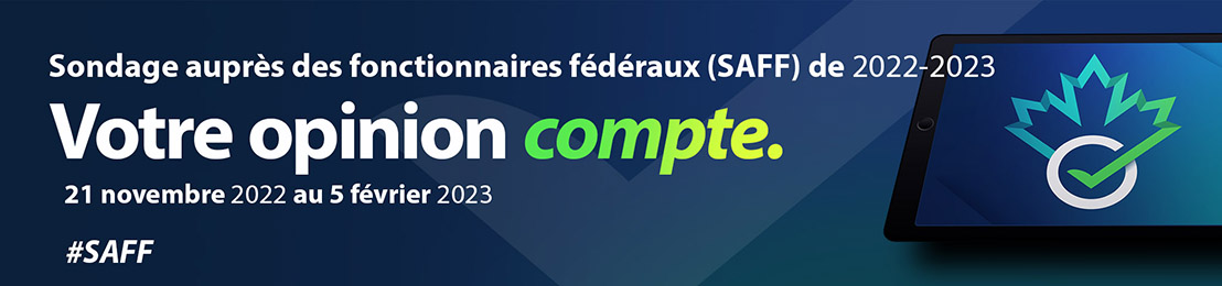 Sondage auprès des fonctionnaires fédéraux (SAFF) de 2022-2023 - Votre opinion compte. 21 novembre 2022 au 5 février 2023