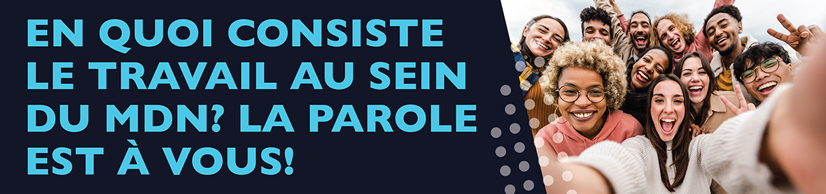 En quoi consiste le travail au sein du MDN? La parole est à vous!