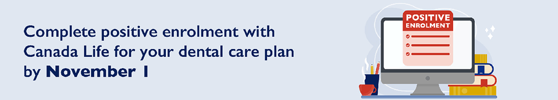 Complete positive enrolment with Canada Life for your dental care plan by November 1