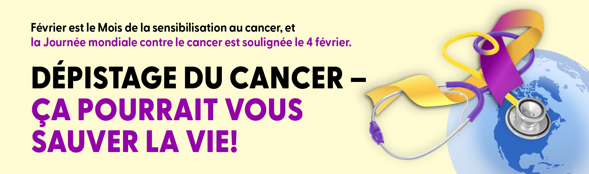 Février est le Mois de la sensibilisation au cancer, et la Journée nationale contre le cancer est soulignée le 4 février. Dépistage du cancer - Ça pourrait vous sauver la vie!