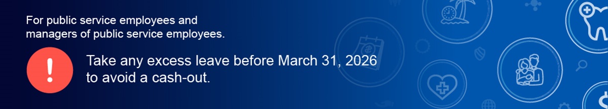 Blue banner with white text that reads: ‘For public service employees and managers of public service employees. Take any excess leave before March 31, 2026 to avoid a cash-out.’ A red circular icon with a white exclamation mark appears beside the text, and line-art icons related to pay, health, family and vacation are displayed in the background.