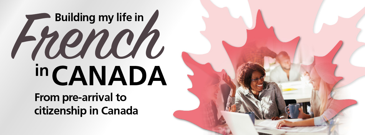 Building my life in French in Canada: From pre-arrival to citizenship in Canada