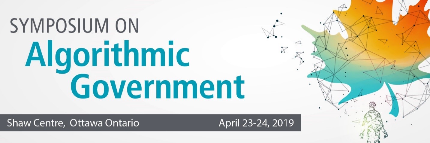 Symposium on Algorithmic Government - Shaw Centre, Ottawa Ontario - April 23-24, 2019