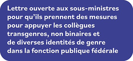 Lettre ouverte aux sous-ministres pour qu’ils prennent des mesures afin de soutenir nos collègues transgenres, non binaires et de la pluralité des genres dans la fonction publique fédérale