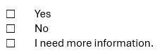 Yes, no, I need more information