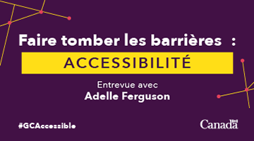 Faire tomber les barrières : Accessibilité. Entrevue avec Adelle Ferguson. #GCAccessible