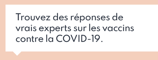 Trouvez des réponses de vrais experts sur les vaccins contre la COVID-19