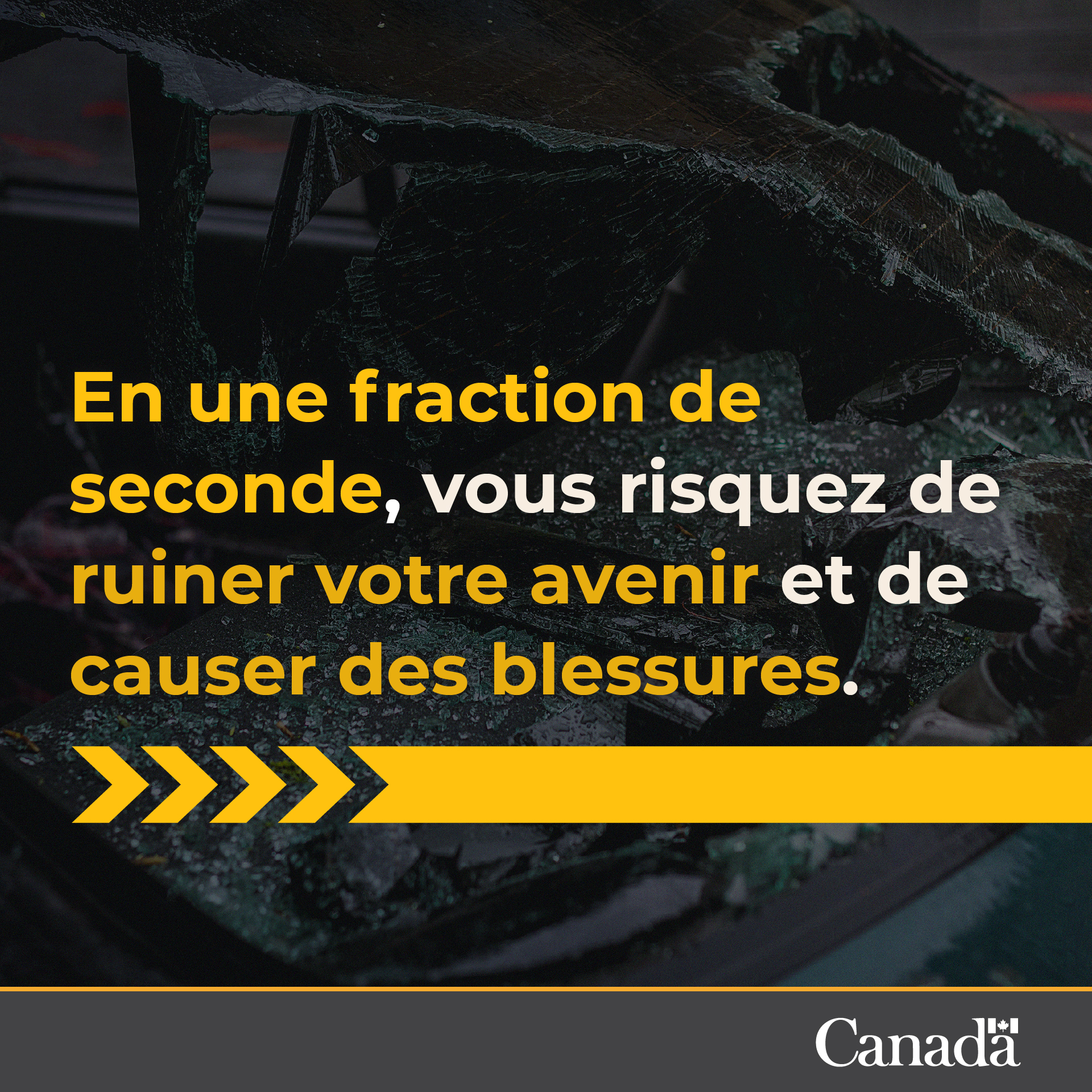 Une fraction de seconde peut ruiner votre avenir et blesser quelqu'un d'autre.