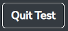 A button showing the words “Quit Test”.