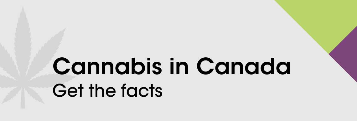 Cannabis in Canada. Get the facts.